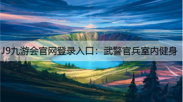 J9九游会官网登录入口：武警官兵室内健身